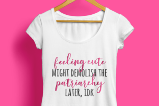 Feeling Cute, Might Demolish the Patriarchy Later